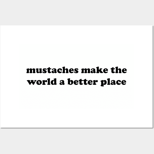 mustaches make the world a better place Wall Art by mdr design